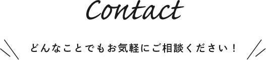 どんなことでもお気軽にご相談ください。